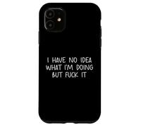 Funny I Have No Idea What Im Doing But Fuck It Humor Graphic Custodia per iPhone 11