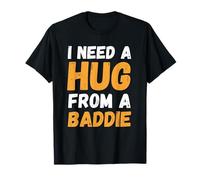 Funny I Need a Hug from a Baddie Men Women Maglietta