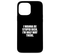 Funny I Wanna Be Stupid Rich. I'm Half Way There. Humor Custodia per iPhone 13 Pro Max