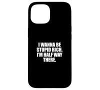 Funny I Wanna Be Stupid Rich. I'm Half Way There. Humor Custodia per iPhone 15