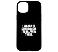 Funny I Wanna Be Stupid Rich. I'm Half Way There. Humor Custodia per iPhone 15 Plus