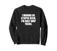 Funny I Wanna Be Stupid Rich. I'm Half Way There. Humor Felpa