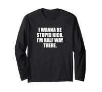 Funny I Wanna Be Stupid Rich. I'm Half Way There. Humor Maglia a Manica