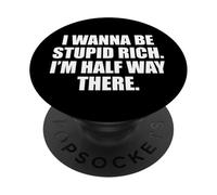 Funny I Wanna Be Stupid Rich. I'm Half Way There. Humor PopSockets PopGrip Adesivo