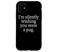 Funny I'm Silently Wishing You Were A Pug - Pug Owner & Fan Custodia per iPhone 11