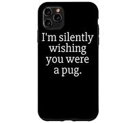Funny I'm Silently Wishing You Were A Pug - Pug Owner & Fan Custodia per iPhone 11 Pro Max