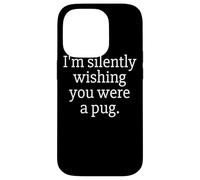 Funny I'm Silently Wishing You Were A Pug - Pug Owner & Fan Custodia per iPhone 14 Pro