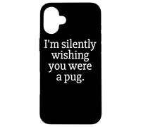 Funny I'm Silently Wishing You Were A Pug - Pug Owner & Fan Custodia per iPhone 16 Plus