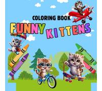 funny kittens coloring book: Easy and Fun Designs Featuring cute kittens, playing, riding bikes, climbing, swimming, etc. for Boys and Girls. 50+ Pages Perfect for Developing Creativity