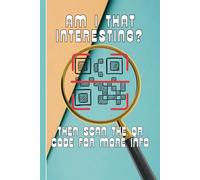 Funny Lined Notebook "Am I that interesting? Then scan the code for more info". Perfect for People Who Hate Being Watched: Hilarious Journal for ... Creativity | Unique Gift for Any Occassion