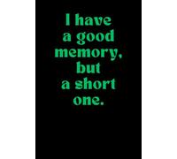 Funny Lined Notebook With Large Inscription - I Have a Good Memory, But a Short One: A Hilarious Journal for Notes, Thoughts, Ideas, or Whatever You’ll Probably Forget Later