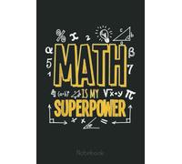 Funny Math Is My Superpower Algebra Lover STEAM Gift Graph Notebook: Graph Paper Notebook, Grid Paper for Math and Science Students, Quad Ruled 4x4 (110 Pages, 6x9)