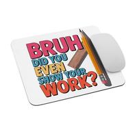 Funny Math Teacher Humor Bruh Did You Even Show Your Work Mouse Pad Piccolo Tappetino per Mouse Comodo Mousepad per Lavoro Laptop Pc 25X30Cm