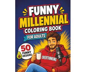 Funny Millennial Coloring Book for Adults: Hilarious Coloring Pages Inspired by Burnout, Overthinking, Avocado Toast, Coffee Addiction, and the Everyday Struggles of Modern Life