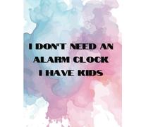 Funny Mom Journal "I Don’t Need an Alarm Clock, I Have Kids" - Colorful Watercolor Notebook for Her, Women, Friends, Daughters 7.5x9.25 120 College ... for Birthdays, Christmas Anniversary & More