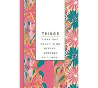 Funny Mom Notebook: Things I Was Just About to Do Before Someone Said “Mom” - Lined Journal for Moms, Motherhood Humor Gift, Mom Brain Notes: Funny ... on Front & Back, Perimenopause and Motherhood