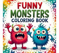 Funny Monsters Coloring Book: A Super Fun Cute Monster Coloring Book for Boys, Girls, Teens, and Adults