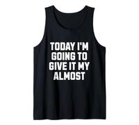Funny Motivation Meme Today I'm Going to Give It My Almost Canotta