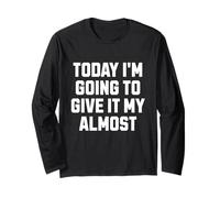 Funny Motivation Meme Today I'm Going to Give It My Almost Maglia a Manica