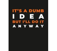 Funny Motivational Notebook “It’s a Dumb Idea but I’ll Do It Anyway” Sarcastic Journal: Humor for Creatives, Students, Entrepreneurs & Chaotic Thinkers | Novelty Writing Gift