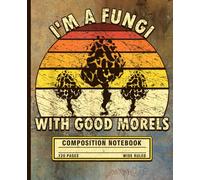 Funny Mushroom Notebook: I’m a Fungi with Good Morels Retro Foraging Composition Book for Nature Lovers, Gardeners & Mycology Fans