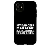Funny My Dad Gets Mad At Me But I'm Literally Him As A Girl. Custodia per iPhone 11