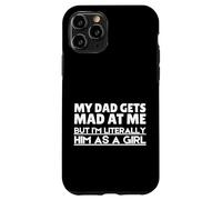 Funny My Dad Gets Mad At Me But I'm Literally Him As A Girl. Custodia per iPhone 11 Pro