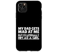 Funny My Dad Gets Mad At Me But I'm Literally Him As A Girl. Custodia per iPhone 11 Pro Max