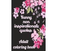 Funny, non- inspirational quotes adult coloring book, inspirational quotes for adults, adult coloring books, floral design colorbooks, bold and easy ... quotes for all ages, cuss word coloring books