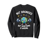 Funny Not undiagnosed But Something is Wrong Felpa