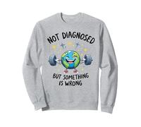 Funny Not undiagnosed But Something is Wrong Felpa