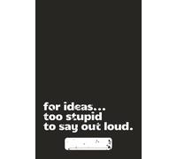 Funny Notebook for Ideas Too Stupid To Say Out Loud: Creative Notebook | Funny Notebook For Work | Humorous Journal Book | Sarcastic Notebook Gift | Holiday Gift Notebook | College Notebook