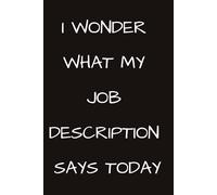 Funny Notebook for Work: I Wonder what my job description says today | Funny Notebook for Work | Gag Gift, Boss, Office, Secret Santa Gift for Coworker