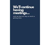 Funny Notebook for Work | We’ll Continue to Have Meetings Until We Find Out Why No Work Is Getting Done: A Sarcastic and Relatable Office Journal with 108 Hilarious Office One-Liners Perfect Gag Gift for Coworkers, Bosses, and Employees