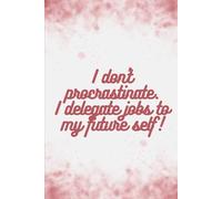 Funny Notebook: I don't Procrastinate, I delegate jobs to my future self.
