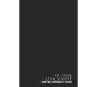 Funny Notebook - Lined Journal 200 Pages - Quote 'OF COURSE I TALK TO MYSELF (SOMETIMES I NEED EXPERT ADVICE)' - Sarcastic Gift for Smart People, ... - Notes, Thoughts, Rants & Brilliant Ideas