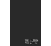 Funny Notebook - Lined Journal 200 Pages - Quote 'THE MATH IS NOT MATHING' - Sarcastic Gift for Students, Coworkers, Overthinkers & People Who’ve ... Rants, Budget Fails & Mental Math Meltdowns