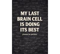 Funny Notebook: My Last Brain Cell Is Doing Its Best: A Sarcastic Journal for Work, School and Everyday Chaos