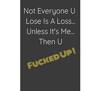 Funny Notebook: Not Everyone You Lose Is A Loss Unless It's Me Than You FUCKEDUP: Lined Notebook 120 Page (6 x 9)