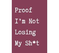 Funny Notebook - Sarcastic Journal for Work, School or Daily Notes: Proof I'm Not Loosing My Sh*t
