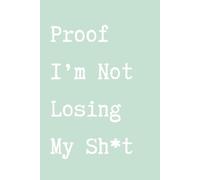 Funny Notebook - Sarcastic Journal for Work, School or Daily Notes: Proof I'm Not Loosing My Sh*t