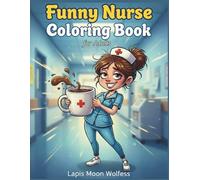Funny Nurse Coloring Book for Adults: Hilarious Stress Relief Designs for Nurses, Healthcare Workers & Medical Staff: 40 Funny Nursing Scenes, ... Night Shift Heroes & Medical Professionals