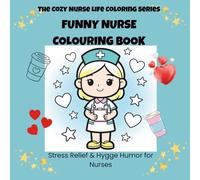 FUNNY NURSE COLORING BOOK: Stress Relief & Funny Humour for Nurses | Relaxing Hygge Coloring Pages for Burnt-Out Nurses