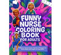 FUNNY NURSE COLORING FOR ADULTS: Hilarious Nurse Scenes, Quotes & Prompts for Stress Relief and Laughs on Long Shifts