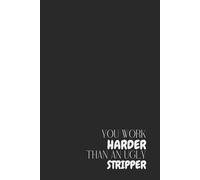 Funny Offensive Notebook - Lined Journal 80 Pages - Quote 'YOU WORK HARDER THAN AN UGLY STRIPPER' - Bold & Sarcastic Gift for Coworkers, Hustlers, ... Notes, Rants, Adult Humor Office Gift