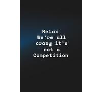Funny Office Gag Gift Lined Notebook for Coworkers & Boss | "Relax We're All Crazy , It's Not a Competition" Journal for Men & Women | Perfect Sarcastic Appreciation Present for Work Humor