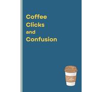 Funny Office Notebook “Coffee, Clicks, and Confusion”:: Sarcastic & Witty Work Notebook - Perfect Gag Gift for Bosses, Coworkers & Friends, Ideal for Meetings, Notes, and Daily Office Humor