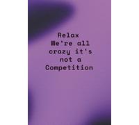 Funny Office Notebook for Adults: "Relax We're All Crazy Here, It's Not a Competition." - Lined Journal for Coworker Gag Gift, Boss Appreciation, or ... Friend - Humorous Gag Gift for Men & Women