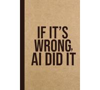 Funny Office Work AI Gag Gift Notebook for Dad, Mom, Boss or Coworkers: If It’s Wrong, AI Did It: Funny AI Notebook