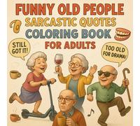 Funny Old People Sarcastic Quotes Coloring Book for Adults: A Hilarious Coloring Book Packed with Sassy, Relatable, and Sarcastic Old People Humor for Stress Relief and Laughs